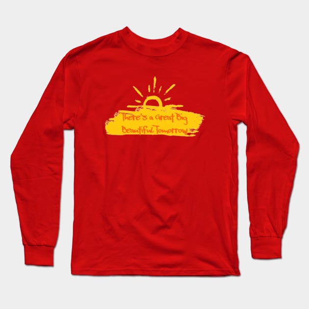 There's a Great Big Beautiful Tomorrow Long Sleeve T-Shirt by KoumlisArt